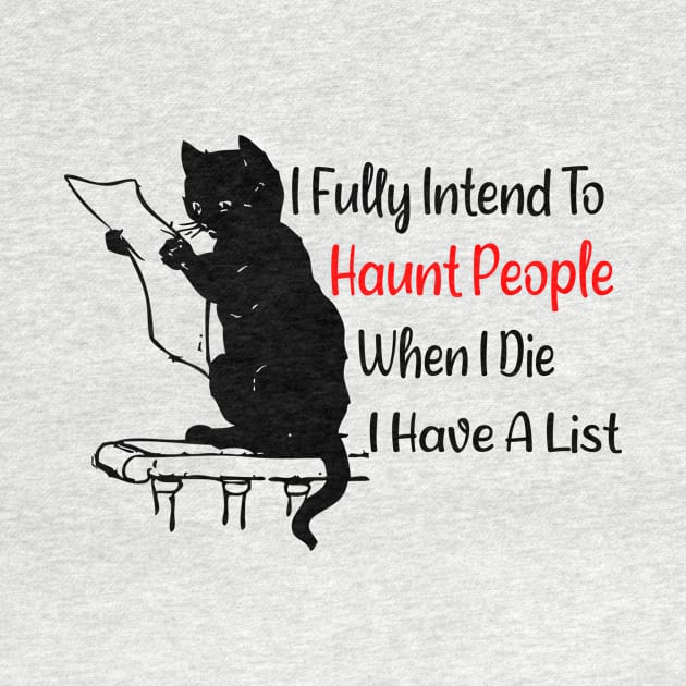 I Fully Intend To Haunt People When I Die I Have a List - Funny Cat by CoolandCreative